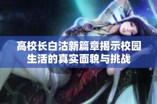 高校长白沽新篇章揭示校园生活的真实面貌与挑战