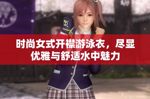 时尚女式开襟游泳衣，尽显优雅与舒适水中魅力