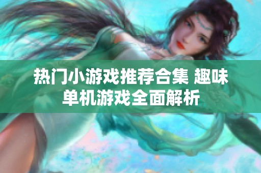 热门小游戏推荐合集 趣味单机游戏全面解析