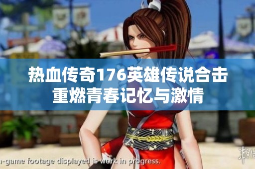 热血传奇176英雄传说合击重燃青春记忆与激情