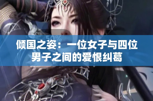 倾国之姿：一位女子与四位男子之间的爱恨纠葛