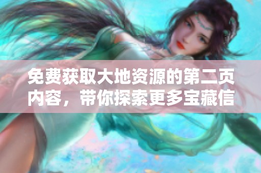 免费获取大地资源的第二页内容，带你探索更多宝藏信息
