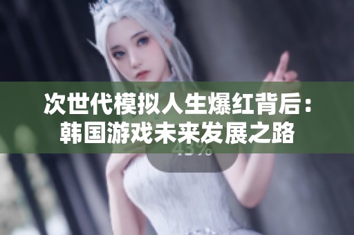 次世代模拟人生爆红背后：韩国游戏未来发展之路