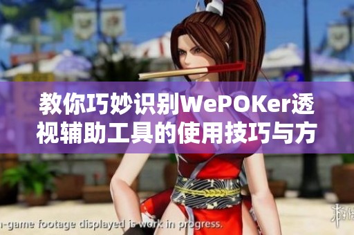 教你巧妙识别WePOKer透视辅助工具的使用技巧与方法