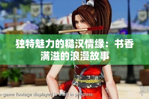 独特魅力的糙汉情缘：书香满溢的浪漫故事
