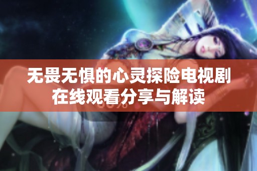 无畏无惧的心灵探险电视剧在线观看分享与解读