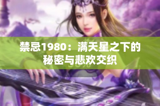禁忌1980：满天星之下的秘密与悲欢交织