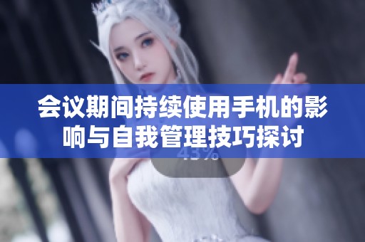 会议期间持续使用手机的影响与自我管理技巧探讨
