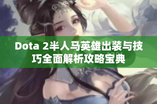 Dota 2半人马英雄出装与技巧全面解析攻略宝典