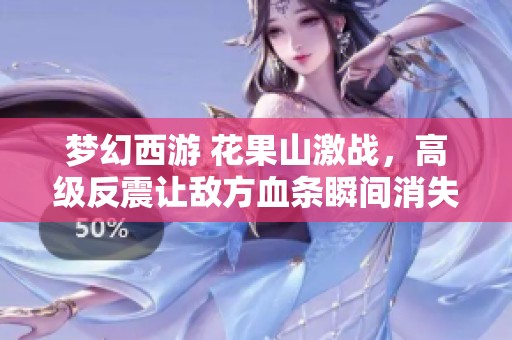 梦幻西游 花果山激战，高级反震让敌方血条瞬间消失