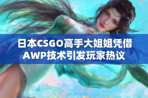 日本CSGO高手大姐姐凭借AWP技术引发玩家热议