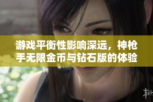 游戏平衡性影响深远，神枪手无限金币与钻石版的体验探讨
