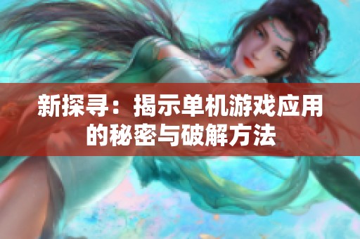 新探寻：揭示单机游戏应用的秘密与破解方法