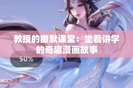 教授的幽默课堂：坐着讲学的奇趣漫画故事