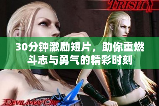 30分钟激励短片，助你重燃斗志与勇气的精彩时刻