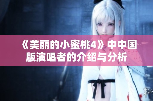 《美丽的小蜜桃4》中中国版演唱者的介绍与分析