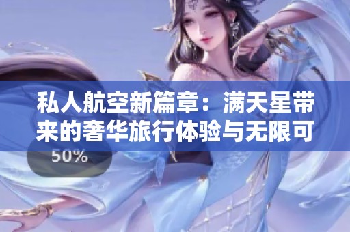 私人航空新篇章：满天星带来的奢华旅行体验与无限可能