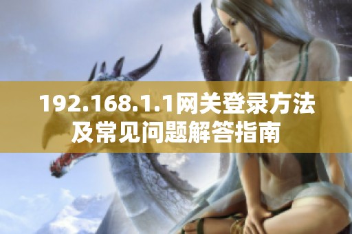 192.168.1.1网关登录方法及常见问题解答指南