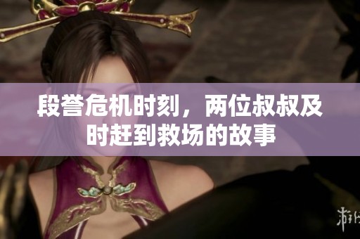 段誉危机时刻，两位叔叔及时赶到救场的故事