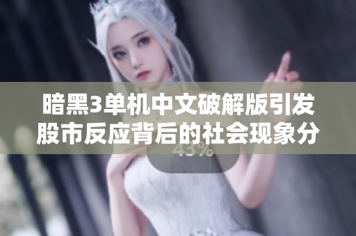 暗黑3单机中文破解版引发股市反应背后的社会现象分析