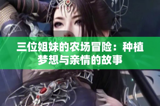 三位姐妹的农场冒险：种植梦想与亲情的故事