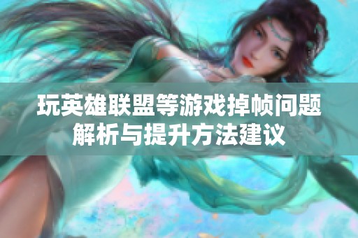 玩英雄联盟等游戏掉帧问题解析与提升方法建议