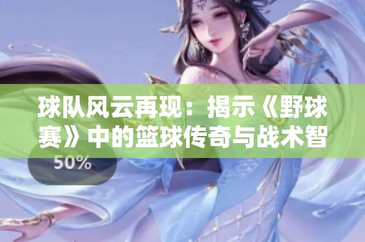 球队风云再现：揭示《野球赛》中的篮球传奇与战术智慧