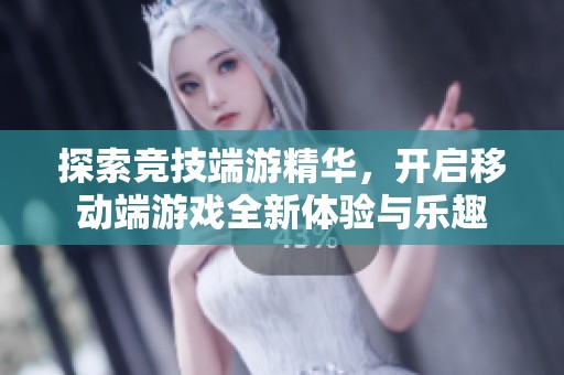 探索竞技端游精华，开启移动端游戏全新体验与乐趣