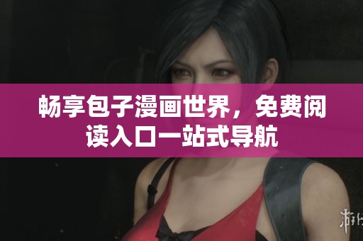 畅享包子漫画世界，免费阅读入口一站式导航