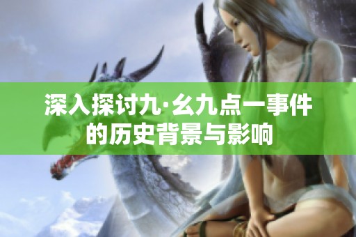 深入探讨九·幺九点一事件的历史背景与影响