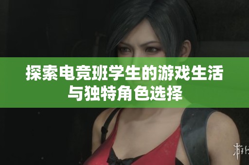 探索电竞班学生的游戏生活与独特角色选择