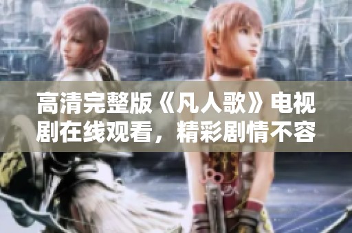 高清完整版《凡人歌》电视剧在线观看，精彩剧情不容错过