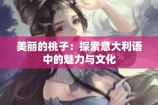美丽的桃子：探索意大利语中的魅力与文化