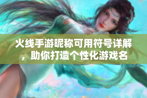 火线手游昵称可用符号详解，助你打造个性化游戏名