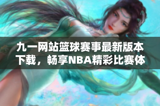 九一网站篮球赛事最新版本下载，畅享NBA精彩比赛体验