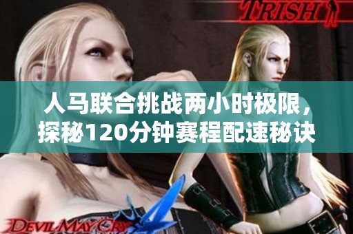 人马联合挑战两小时极限，探秘120分钟赛程配速秘诀