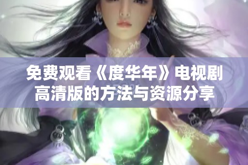 免费观看《度华年》电视剧高清版的方法与资源分享