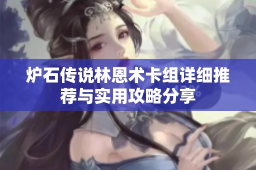 炉石传说林恩术卡组详细推荐与实用攻略分享