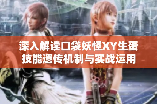 深入解读口袋妖怪XY生蛋技能遗传机制与实战运用