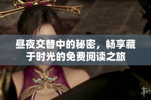 昼夜交替中的秘密，畅享藏于时光的免费阅读之旅
