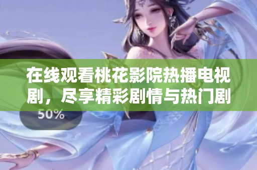 在线观看桃花影院热播电视剧，尽享精彩剧情与热门剧集